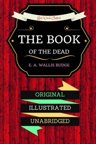 The Book Of The Dead: By E. A. Wallis Budge - Illustrated