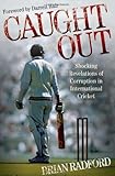 Caught out : shocking revelations of corruption in international cricket