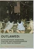 Search : Outlawed: Extraordinary Rendition, Torture and Disappearances in the War on Terror