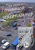 The origin of Heanor & district street names : includes: Codnor, Langley Mill, Shipley & Smalley