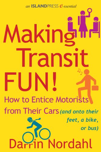 Making Transit Fun!: How to Entice Motorists from Their Cars (and onto their feet, a bike, or bus) (Island Press E-ssentials)
