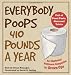 Everybody Poops 410 Pounds a Year: An Illustrated Bathroom Companion for Grown-Ups