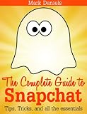 Snapchat: The Complete Guide to Snapchat