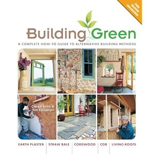 Building Green, New Edition: A Complete How-To Guide to Alternative Building Methods Earth Plaster * Straw Bale * Cordwood * Cob * Living Roofs (Build