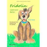 Fridolin zieht nach Berlin: Ein kleiner Hund entdeckt die Hauptstadtvon "Thomas Tippner"