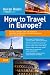 How to Travel in Europe?: Travel smart and on budget using super saving tips on car-rentals, cheap flights, trains, busses, and tours.