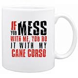 New  If You Mess With Me , You Do It With My Cane Corso  Mug Dog