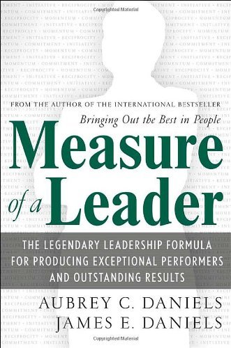Measure of a Leader: The Legendary Leadership Formula For Producing Exceptional Performers and Outstanding Results by Daniels, Aubrey C., Daniels, James E. (2007) Hardcover