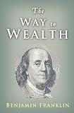 The Way to Wealth: Ben Franklin on Money and Success