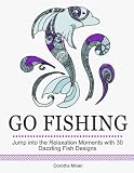 Go Fishing: Jump into the Relaxation Moments with 30 Dazzling Fish Designs (coloring books, coloring pages,  stress relief)
