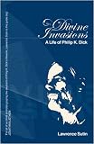 Divine Invasions: A Life of Philip K. Dick