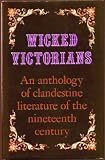 Wicked Victorians : an anthology of clandestine literature of the nineteenth century