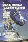 Shaping American Telecommunications: A History of Technology, Policy, and Economics (Telecommunications): A History of Technology, Policy, and Economics (Telecommunications)
