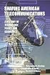 Shaping American Telecommunications: A History of Technology, Policy, and Economics