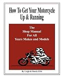 How To Get Your Motorcycle Up & Running: The Shop Manual For All Years Makes & Models