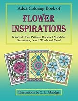 Adult Coloring Book of Flower Inspirations: Beautiful Floral Patterns, Botanical Mandalas, Gemstones, Lovely Words and More! Adult Coloring Book of Flower Inspirations: Beautiful Floral Patterns, Botanical Mandalas, Gemstones, Lovely Words and More!