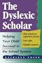 The Dyslexic Scholar: Helping Your Child Achieve Academic Success