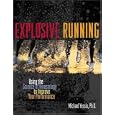 Explosive Running : Using the Science of Kinesiology to Improve Your Performance by Michael Yessis and Michael Yessis PhD