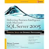Delivering Business Intelligence with Microsoft SQL Server 2005: Utilize Microsoft's Data Warehousing, Mining & Reporting Tools to Provide Critical Intelligence to A ~ Brian Larson