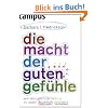 Die Macht der guten Gef�hle: Wie eine positive Haltung Ihr Leben dauerhaft ver�ndert