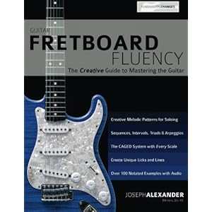 Guitar Fretboard Fluency: The Creative Guide to Mastering The Guitar