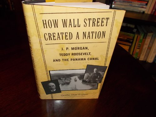 how wall street created a nation j p morgan teddy roosevelt and the panama canal