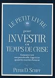 Le petit livre pour investir en temps de crise : Comment voir son portefeuille s apprécier quand les marchés baissent
