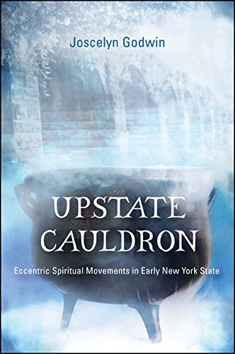 Upstate Cauldron: Eccentric Spiritual Movements in Early New York State (SUNY series in Western Esoteric Traditions)