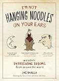 I'm Not Hanging Noodles on Your Ears and Other Intriguing Idioms From Around the World