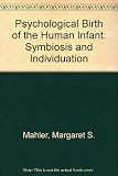 The psychological birth of the human infant : symbiosis and individuation