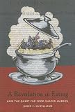 A Revolution in Eating: How the Quest for Food Shaped America (Arts and Traditions of the Table: Perspectives on Culinary History) James E. McWilliams