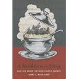 A Revolution in Eating: How the Quest for Food Shaped America (Arts and Traditions of the Table: Perspectives on Culinary History)