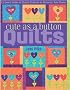 Cute As a Button Quilts: 12 Quick Quilts & Playful Projects to Decorate Your Home