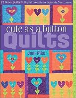 Cute As a Button Quilts: 12 Quick Quilts & Playful Projects to Decorate Your Home