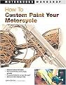How To Custom Paint Your Motorcycle (Motorbooks Workshop) (Illustrated) (Paperback)