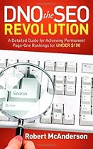 DNO the SEO Revolution: A Detailed Guide for Achieving Permanent Page-One Rankings for Under $100 DNO the SEO Revolution: A Detailed Guide for Achieving Permanent Page-One Rankings for Under $100