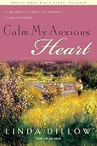Calm My Anxious Heart: A Woman's Guide to Finding Contentment