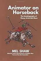 Animator on Horseback: The Autobiography of Disney Artist Mel Shaw