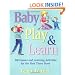 Baby Play And Learn: 160 Games and Learning Activities for the First Three Years