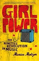 Girl Power: The Nineties Revolution in Music Girl Power: The Nineties Revolution in Music