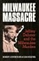 Milwaukee Massacre: Jeffrey Dahmer and the Milwaukee Murders