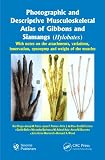 Photographic and descriptive musculoskeletal atlas of gibbons and siamangs (Hylobates) : with notes on the attachments, variations, innervation, synonymy, and weight of the muscles