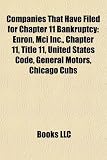 Companies That Have Filed for Chapter 11 Bankruptcy: Enron, Mci Inc., Chapter 11, Title 11, United States Code, General Motors, Chicago Cubs