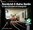Nords�d-S-Bahn Berlin. 75 Jahre Eisenbahn im Untergrund
