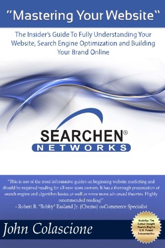 Mastering Your Website: Insider's Guide To Fully Understanding Your Website, Search Engine Optimization and Building Your Brand