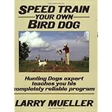 speed train your own bird dog hunting dogs expert teaches you his completely reliable program