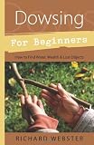 Dowsing for Beginners: How to Find Water, Wealth and Lost Objects (For Beginners (Llewellyn s))