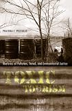 Toxic Tourism: Rhetorics of Pollution, Travel, and Environmental Justice (Albma Rhetoric Cult & Soc Crit)