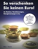So verschenken Sie keinen Euro!: An Banken, Versicherungen, Energieversorger & Co