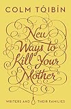 New ways to kill your mother : writers and their families